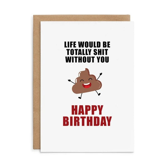 Life Would Be Totally Shit Without You