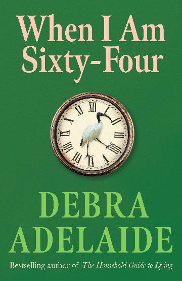 When I Am Sixty-four - Debra Adelaide