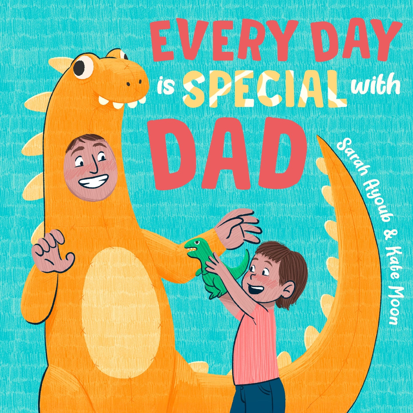 Every Day Is Special With Dad: Perfect As A Father's Day Gift To Be Shared, This Beautiful, Uplifting Book Celebrates All The Sweet, Joyous And Fun Ways Dads Ar