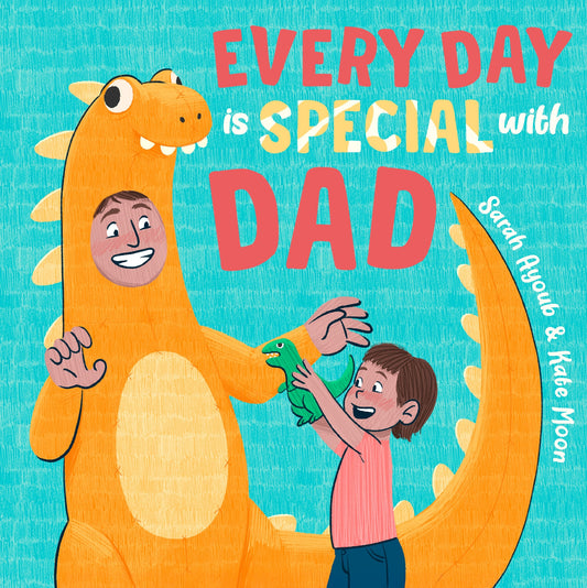 Every Day Is Special With Dad: Perfect As A Father's Day Gift To Be Shared, This Beautiful, Uplifting Book Celebrates All The Sweet, Joyous And Fun Ways Dads Ar