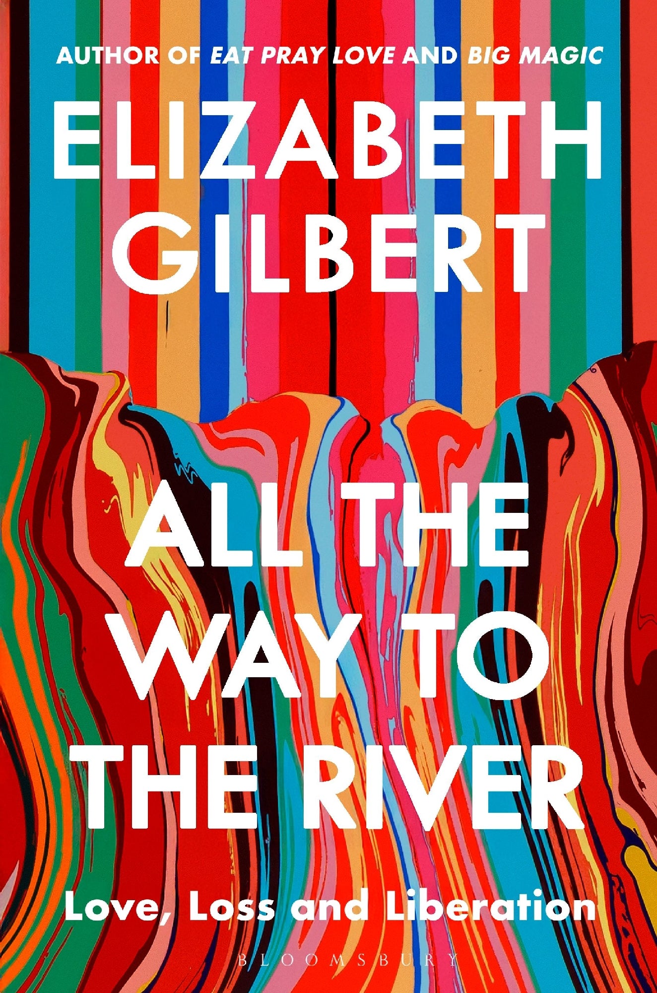 All The Way To The River: Love, Loss And Liberation - Elizabeth Gilbert