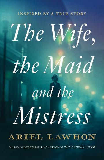 The Wife, The Maid And The Mistress - Ariel Lawhon