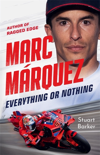 Marc Marquez: Everything Or Nothing - Stuart Barker