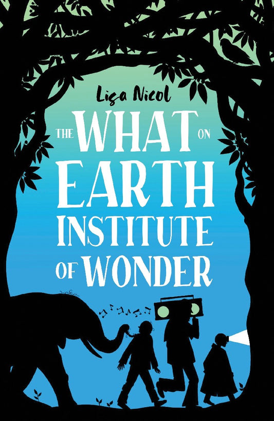 The What On Earth Institute Of Wonder - Lisa Nicol